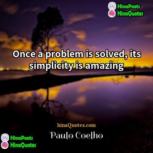 Paulo Coelho Quotes | Once a problem is solved, its simplicity